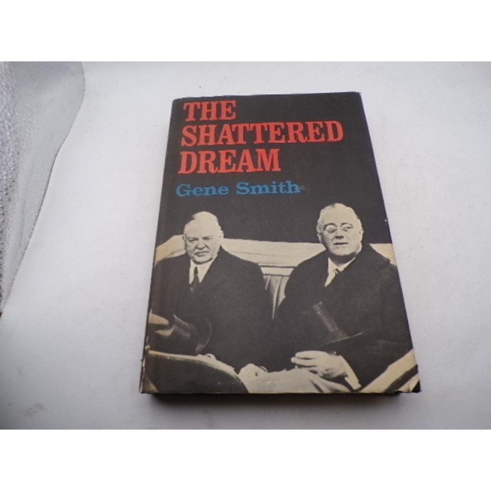 The‎ Shattered Dream Herbert Hoover Great Depression Gene Smith 1970 Hardcover
